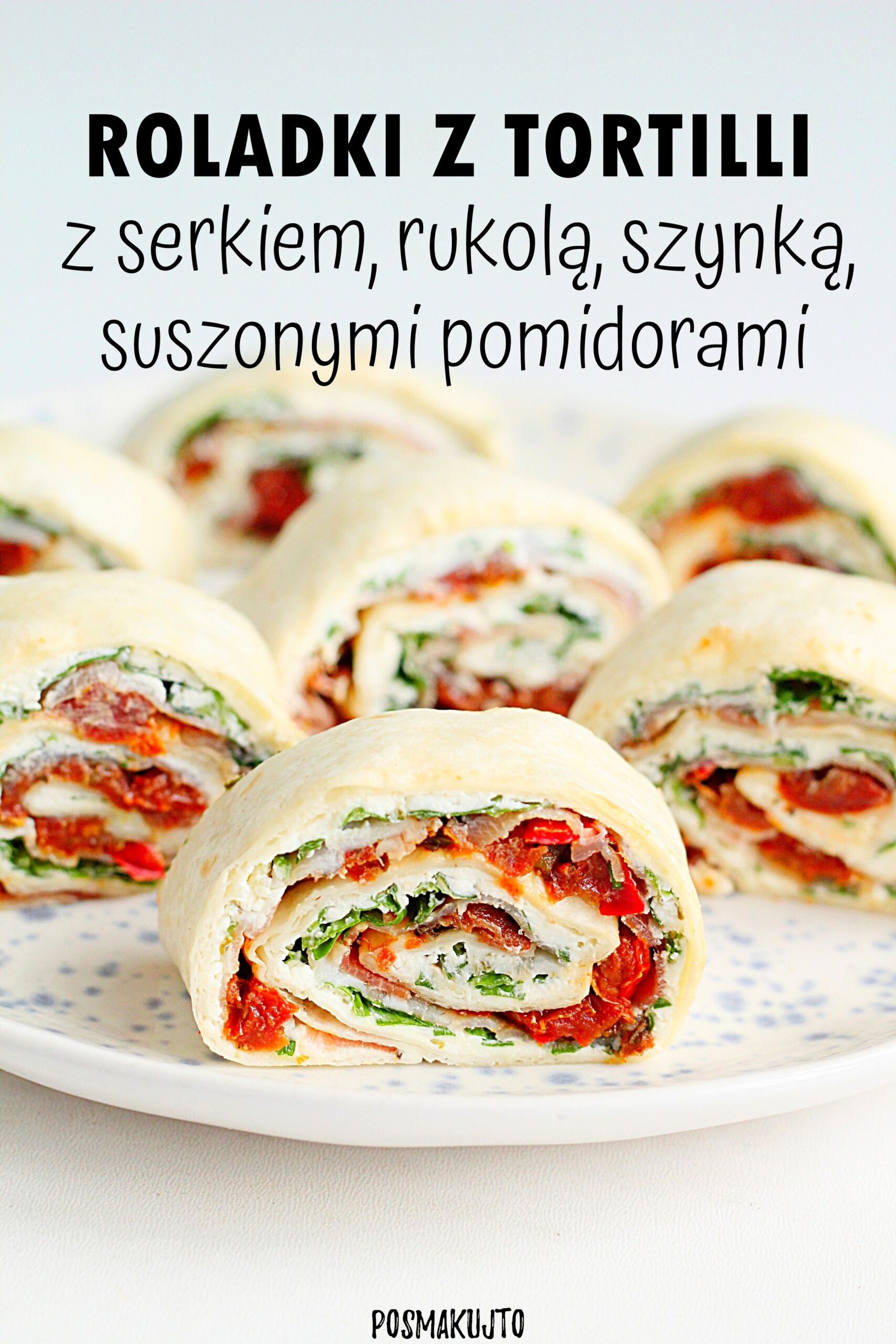 Roladki z tortilli z serkiem, rukolą, szynką, suszonymi pomidorami